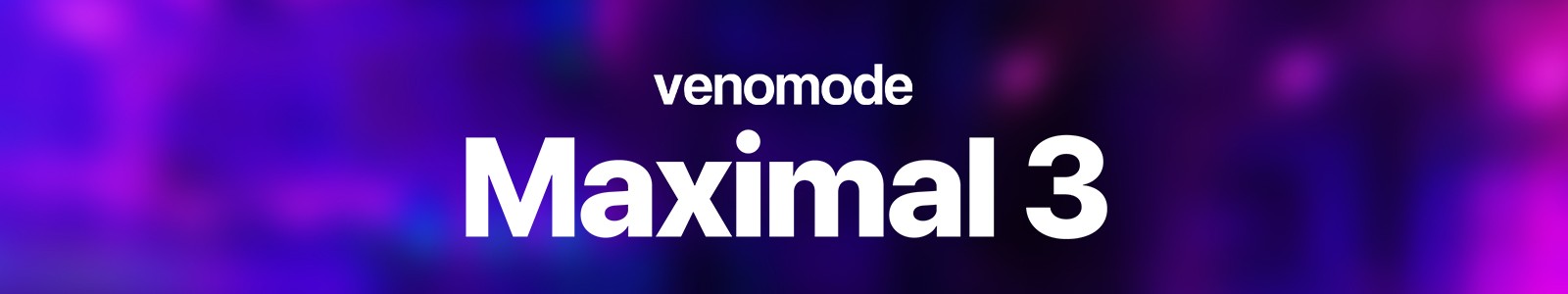 MAXIMAL 3 by Venomode