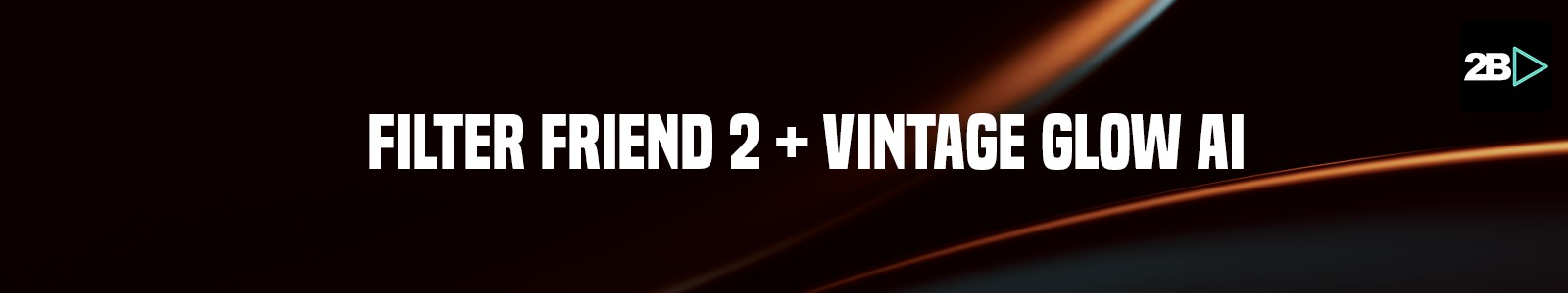 B Played Filter Friend + Vintage Glow AI header min