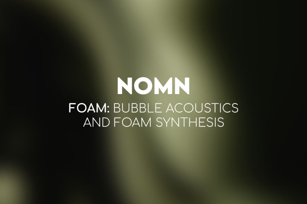 NOMN FOAM Bubble Acoustics And Foam Synthesis blog image clicked